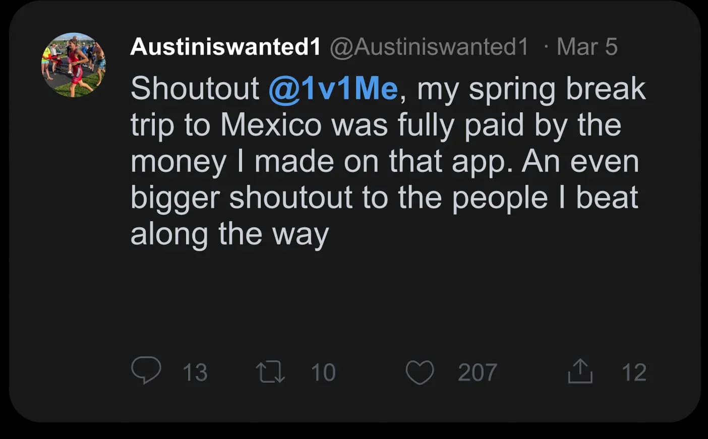 Shoutout @1v1Me, my spring break trip to Mexico was fully paid by the money I made on that app. An even bigger shoutout to the people I beat along the way